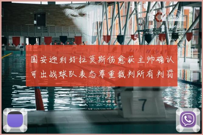 国安迎利好拉莫斯伤愈获主帅确认可出战球队表态尊重裁判所有判罚