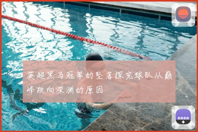 英超黑马冠军的坠落探究球队从巅峰跌向深渊的原因